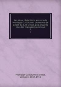 Les deux redactions en vers de Moniage Guillaume; chansons de geste du 12e siecle, pub. d