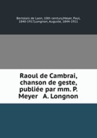 Raoul de Cambrai, chanson de geste, publie par mm. P. Meyer & A. Longnon