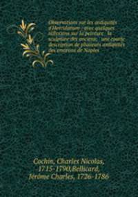 Observations sur les antiquits d`Herculanum : avec quelques rflexions sur la peinture & la sculpture des anciens; & une courte description de plusieurs antiquits des environs de Naples