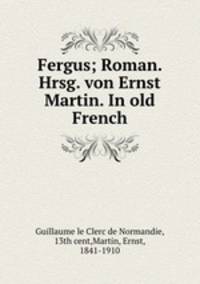 Fergus; Roman. Hrsg. von Ernst Martin. In old French
