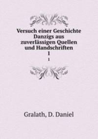 Versuch einer Geschichte Danzigs aus zuverlssigen Quellen und Handschriften. 1