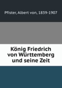Konig Friedrich von Wurttemberg und seine Zeit
