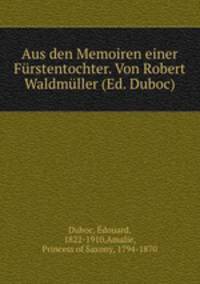 Aus den Memoiren einer Frstentochter. Von Robert Waldmller (Ed. Duboc)