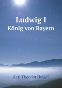 Ludwig I. Knig von Bayern