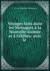 Voyages faits dans les Moluques la Nouvelle-Guine et Clbes: avec le .