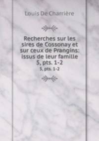 Recherches sur les sires de Cossonay et sur ceux de Prangins: issus de leur famille. 5, pts. 1-2