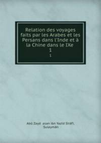 Relation des voyages faits par les Arabes et les Persans dans l`Inde et la Chine dans le IXe .. 1