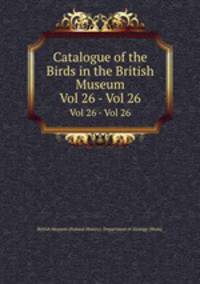 Catalogue of the Birds in the British Museum. Vol 26 - Vol 26