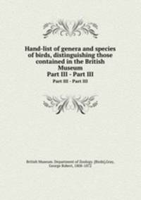 Hand-list of genera and species of birds, distinguishing those contained in the British Museum. Part III - Part III