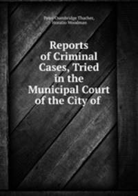 Reports of criminal cases tried in the municipal court of the City of Boston