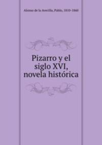 Pizarro y el siglo XVI, novela histo?rica