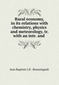 Rural economy, in its relations with chemistry, physics and meteorology, tr. with an intr. and .