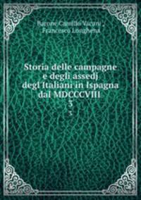Storia delle campagne e degli assedj degl`Italiani in Ispagna dal MDCCCVIII .. 3