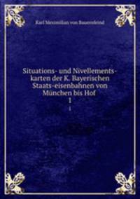 Situations- und Nivellements-karten der K. Bayerischen Staats-eisenbahnen von Mnchen bis Hof .. 1