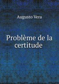 Probleme de la certitude .