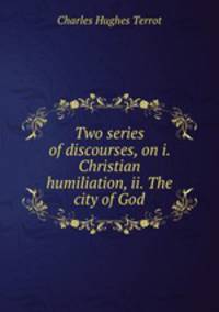 Two series of discourses, on i. Christian humiliation, ii. The city of God