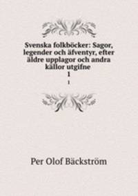 Svenska folkbcker: Sagor, legender och fventyr, efter ldre upplagor och andra kllor utgifne .. 1