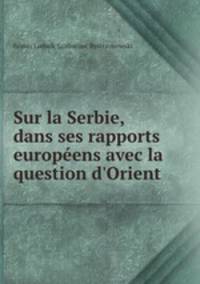 Sur la Serbie dans ses rapports europeens avec la question d