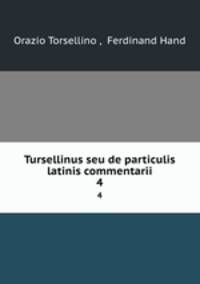 Tursellinus seu de particulis latinis commentarii. 4