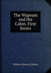 The Wigwam and the Cabin. First Series
