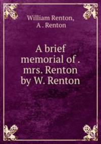 A brief memorial of . mrs. Renton by W. Renton.