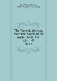 The Waverly dramas, from the novels of Sir Walter Scott, bart. pts. 1-8