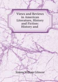 Views and Reviews in American Literature, History and Fiction: History and .