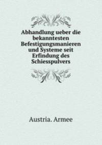 Abhandlung ueber die bekanntesten Befestigungsmanieren und Systeme seit Erfindung des Schiesspulvers