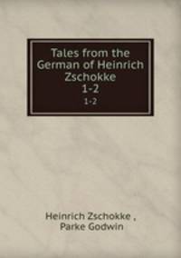 Tales from the German of Heinrich Zschokke. 1-2