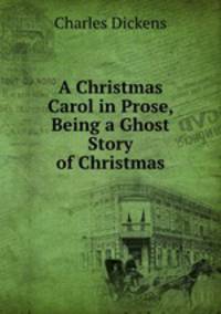 A Christmas Carol in Prose, Being a Ghost Story of Christmas.