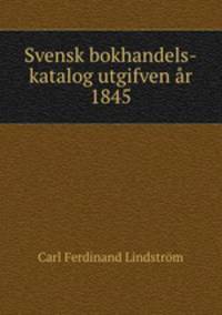 Svensk bokhandels-katalog utgifven ar 1845