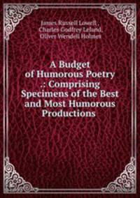 A Budget of Humorous Poetry .: Comprising Specimens of the Best and Most Humorous Productions .