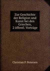 Zur Geschichte der Religion und Kunst bei den Griechen, 2 ffentl. Vortrge