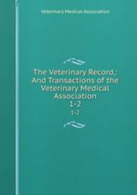 The Veterinary Record,: And Transactions of the Veterinary Medical Association. 1-2