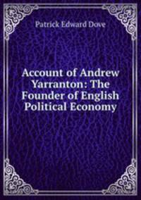 Account of Andrew Yarranton: The Founder of English Political Economy.