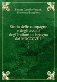 Storia delle campagne e degli assedj degl`Italiani in Ispagna dal MDCCCVIII .. 2