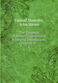 The Treasury of History: Comprising a General Introductory Outline of .. 2