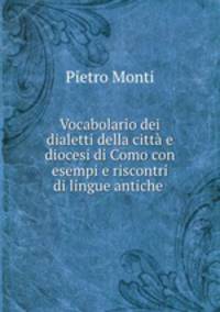 Vocabolario dei dialetti della citt e diocesi di Como con esempi e riscontri di lingue antiche .