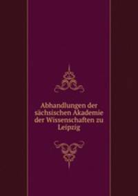 Abhandlungen der sachsischen Akademie der Wissenschaften zu Leipzig