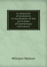 A collection of problems in illustration of the principles of elementary mechanics