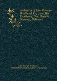 Addresses of John Romeyn Brodhead, Esq., and His Excellency, Gov. Horatio Seymour, Delivered .