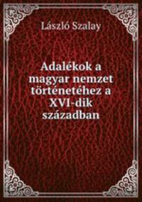 Adalekok a magyar nemzet tortenetehez a XVI-dik szazadban