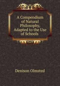 A Compendium of Natural Philosophy, Adapted to the Use of Schools .