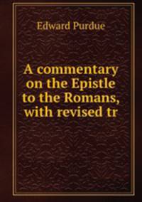 A commentary on the Epistle to the Romans, with revised tr