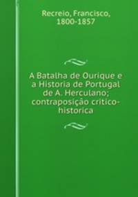 A Batalha de Ourique e a Historia de Portugal de A. Herculano; contraposio critico-historica