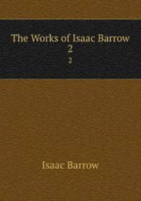 The Works of Isaac Barrow. 2