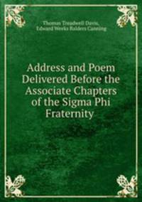 Address and Poem Delivered Before the Associate Chapters of the Sigma Phi Fraternity .
