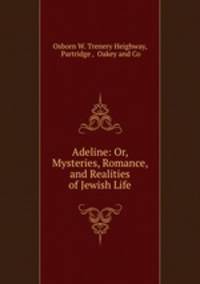 Adeline: Or, Mysteries, Romance, and Realities of Jewish Life