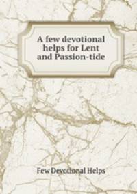 A few devotional helps for Lent and Passion-tide