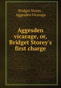 Aggesden vicarage, or, Bridget Storey